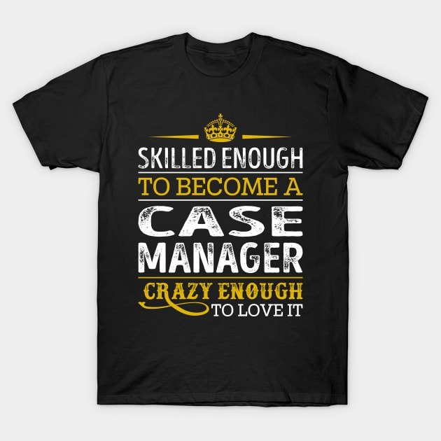 Skilled Enough To Become A Case Manager T-Shirt by RetroWave